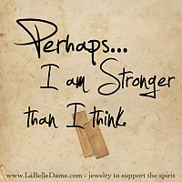 Perhaps I am stronger than I think